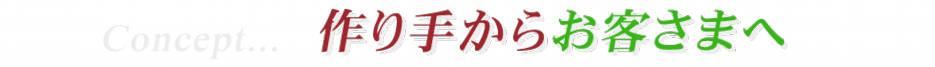 コンセプトは「作り手からお客さまへ」